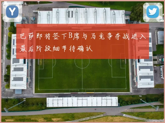 巴萨即将签下B席与马竞争夺战进入最后阶段细节待确认